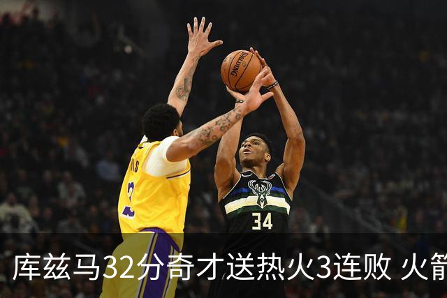 库兹马32分奇才送热火3连败 火箭逆转战胜国王